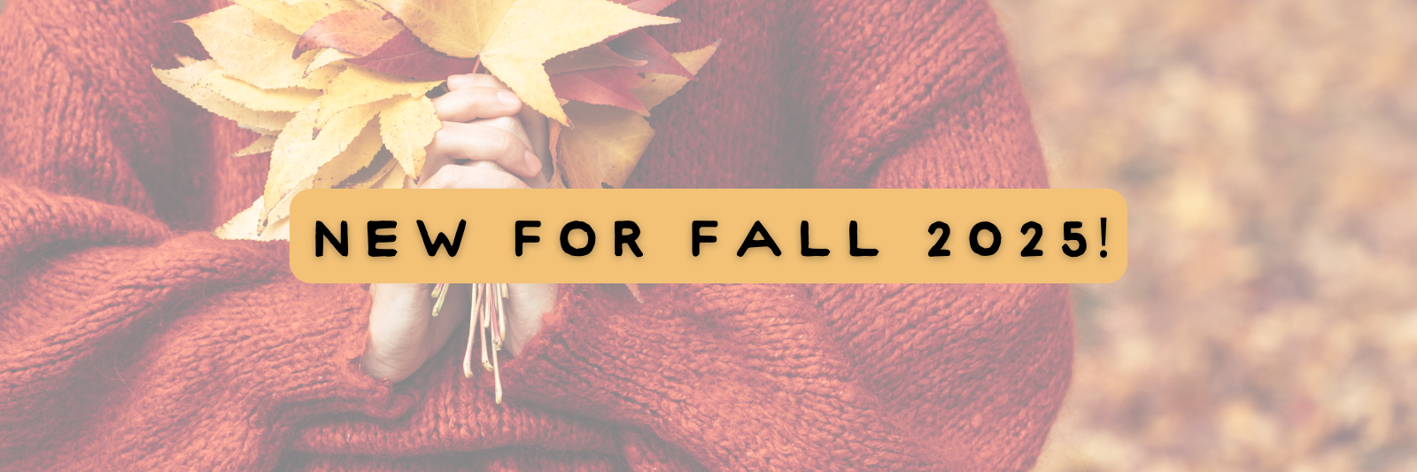 New for Fall 2025!
